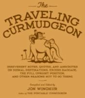 The Traveling Curmudgeon: Irreverent Notes, Quotes, and Anecdotes on Dismal Destinations, Excess Baggage, the Full Upright Position, and Other Reasons Not to Go There 1570613893 Book Cover