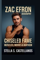 ZAC EFRON: CHISELED FAME: MUSCLES, MOVIES & MAYHEM B0FHWPL3Q5 Book Cover