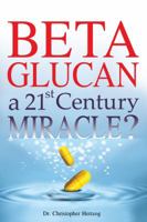 Beta Glucan: A 21st Century Miracle? 1633230465 Book Cover