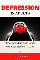 Depression in Adults: Understanding and Coping with Depression in Adults B0BRC78WD8 Book Cover