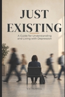 Just Existing: A Guide for Understanding and Living with Depression B0HKH57GPK Book Cover