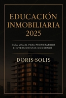 Educación Inmobiliaria 2025: Serie práctica para propietarios e inversionistas modernos (Spanish Edition) B0FJG5X1BW Book Cover