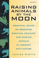 Raising Animals by the Moon: Practical Advice on Breeding, Birthing, Weaning, and Raising Animals in Harmony with Nature 1580170684 Book Cover