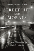 Street Life and Morals: German Philosophy in Hitler’s Lifetime 1789144949 Book Cover