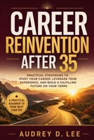 Career Reinvention After 35: A Practical System for Changing Direction Without Blowing Up Your Income, Identity, or Life B0H7KYW366 Book Cover