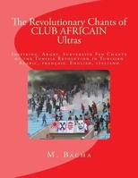The Revolutionary Chants of CLUB AFRICAIN Ultras: Fan Chants of Club Africain in Tunsi, français, English, italiano 1986227979 Book Cover