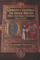 DIREITO E HISTÓRIA NA IDADE MÉDIA: Poder, Jurisdição e Sociedade (sécs. X-XV) (Portuguese Edition) B0HGBMYGMK Book Cover
