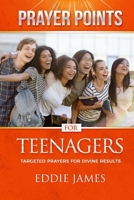 Prayer Points for Teenagers: Targeted Prayers For Divine Results 1562298860 Book Cover