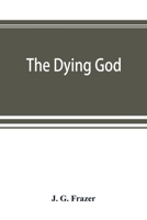 The Golden Bough: A Study in Magic and Religion, Part 3: The Dying God 1016783817 Book Cover