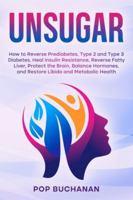 Unsugar: How to Reverse Prediabetes, Type 2 and Type 3 Diabetes, Heal Insulin Resistance, Reverse Fatty Liver, Protect the Brain, Balance Hormones, and Restore Libido and Metabolic Health B0G56CFH3C Book Cover
