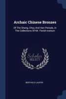 Archaic Chinese Bronzes: Of The Shang, Chou And Han Periods, In The Collections Of Mr. Parish-watson 1019320656 Book Cover
