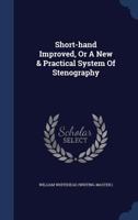 Short-hand Improved, Or A New & Practical System Of Stenography 1340037424 Book Cover