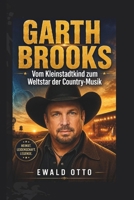 GARTH BROOKS: Vom Kleinstadtkind zum Weltstar der Country-Musik (German Edition) B0H34WQKR7 Book Cover