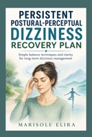 Persistent Postural-Perceptual Dizziness Recovery Plan: Simple balance techniques and clarity for long-term dizziness management B0H2B6F5W4 Book Cover