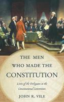 The Men Who Made the Constitution: Lives of the Delegates to the Constitutional Convention 0810888645 Book Cover