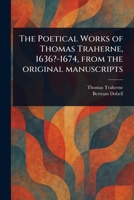 The Poetical Works of Thomas Traherne, 1636?-1674, From the Original Manuscripts 1023496062 Book Cover