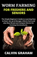 WORM FARMING FOR FRESHERS AND SENIORS: The Simple Beginner’s Guide to Learning How to Start, Set up & Manage a Worm Farm and also Rear/Breed and Compost Worms for Farming (Vermiculture). B093RMYG8B Book Cover