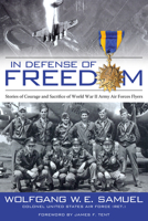 In Defense of Freedom: Stories of Courage and Sacrifice of World War II Army Air Forces Flyers 1628462175 Book Cover