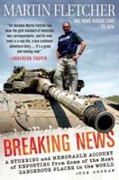 Breaking News: A Stunning and Memorable Account of Reporting from Some of the Most Dangerous Places in the World 0312371195 Book Cover