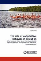 The role of cooperative behavior in evolution: What are some of the forces that shape altruistic behavior? How has altruistic behavior influenced human evolution? 3843375402 Book Cover