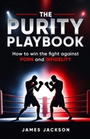 The Purity Playbook: How to win the fight against Porn and Infidelity B0DX68HH1J Book Cover