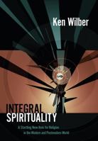 Integral Spirituality: A Startling New Role for Religion in the Modern and Postmodern World 1590305272 Book Cover