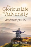 The Glorious Life of Adversity: Where there's a will, there's a way! Where there's NO way, there's God! B0C9SH2MSS Book Cover