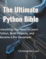 The Ultimate Python Bible: Everything You Need to Learn Python, Build Projects, and Become a Pro Developer B0G3Y1QS4P Book Cover
