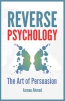 REVERSE PSYCHOLOGY: The Art of Persuation B0CHL16DHG Book Cover