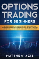 Options Trading for Beginners: A Practical Guide to Master the Best Techniques and Make Profits in Financial Market. Tools, Secrets, Strategies and Psychology you Need to Know about Stock Market. 1914346416 Book Cover