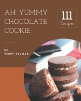 Ah! 111 Yummy Chocolate Cookie Recipes: An Inspiring Yummy Chocolate Cookie Cookbook for You B08JLQLT4V Book Cover