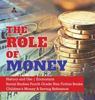 The Role of Money - History and Use - Economics - Social Studies Fourth Grade Non Fiction Books - Children's Money & Saving Reference 1541949919 Book Cover