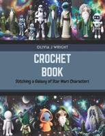 Crochet Book: Stitching a Galaxy of Star Wars Characters B0CR1NSRZP Book Cover