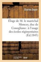 Éloge de M. Le Maréchal Moncey, Duc de Conegliano: à L'Usage Des Ecoles Régimentaires: de L'Armée Française 201327985X Book Cover