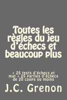 Toutes les regles du jeu d'echecs et beaucoup plus: + 25 tests d'échecs et mat + 25 parties d'échecs de 21 coups ou moins 1523853565 Book Cover