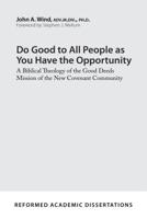 Do Good to All People as You Have the Opportunity: A Biblical Theology of the Good Deeds Mission of the New Covenant Community 1629954616 Book Cover