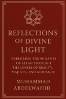 Reflections of Divine Light: Exploring the 99 Names of Allah Through the Lenses of Beauty, Majesty, and Guidance (Modern Muslim Book Series) B0FHWN1W9M Book Cover