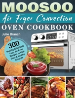 MOOSOO Air Fryer Convection Oven Cookbook: 300 Healthy Affordable Tasty Air Fryer Recipes to Kick Start A Healthy Lifestyle 1801246734 Book Cover