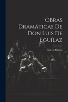 Obras Dram�ticas De Don Luis De Egu�laz 1021668400 Book Cover