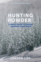 Hunting Powder: A Skier's Guide to Finding Colorado's Best Snow 0578838532 Book Cover
