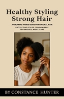 Healthy Styling, Strong Hair : From Root to Tip: a Growing Hands Guide for Natural Hair 1968134034 Book Cover