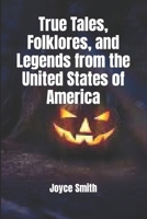 True Tales, Folklores, and Legends from the United States of America B0CR85P7MQ Book Cover