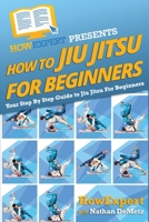 How To Jiu Jitsu For Beginners: Your Step-By-Step Guide To Jiu Jitsu For Beginners 1500278769 Book Cover