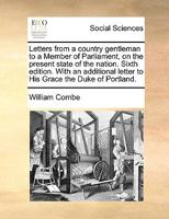 Letters from a country gentleman, to a Member of Parliament, on the present state of the nation. 1275700683 Book Cover