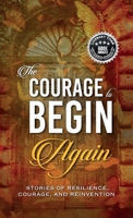The Courage to Begin Again: Stories of Resilience, Courage, and Reinvention 1637657552 Book Cover