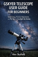 Gskyer Telescope User Guide for Beginners: Simple Setup, Practical Adjustments, and Pro Tips for Crisp Night-Sky Viewing B0GF7VHDL3 Book Cover