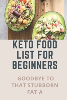 Keto Food List For Beginners: Goodbye To That Stubborn Fat A: Quickstart Keto Diet Guidebook null Book Cover