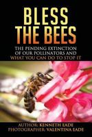 Bless the Bees: : the Pending Extinction of our Pollinators and What We Can Do to Stop It 1492794163 Book Cover