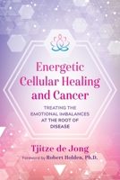 Energetic Cellular Healing and Cancer: Treating the Emotional Imbalances at the Root of Disease 1644111519 Book Cover