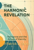 THE HARMONIC REVELATION: Pythagoras and the Echoes of Eternity B0DP9Z7X4V Book Cover